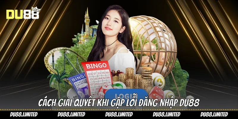 Đăng Nhập Du88 Chuẩn Bảo Vệ Tài Khoản, Tận Hưởng Niềm Vui Cách giải quyết khi gặp lỗi đăng nhập Du88