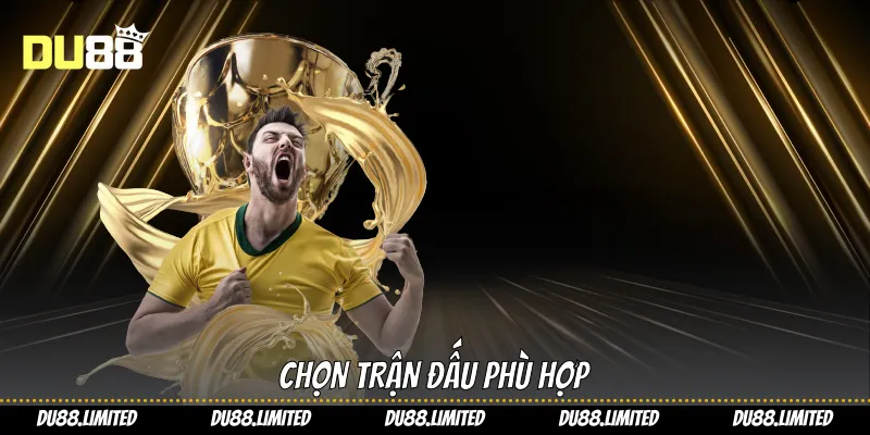Kèo Bóng Đá Du88 - Lựa Chọn Chuẩn Cho Người Chơi Thông Minh Chọn trận đấu phù hợp