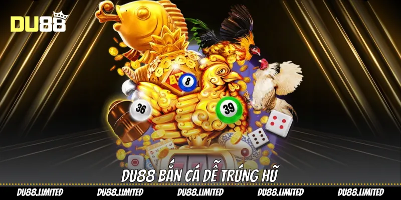 Bí Kíp Bắn Cá Nổ Hũ Trên Du88 Đơn Giản Dễ Trúng Nhất Du88 bắn cá dễ trúng hũ