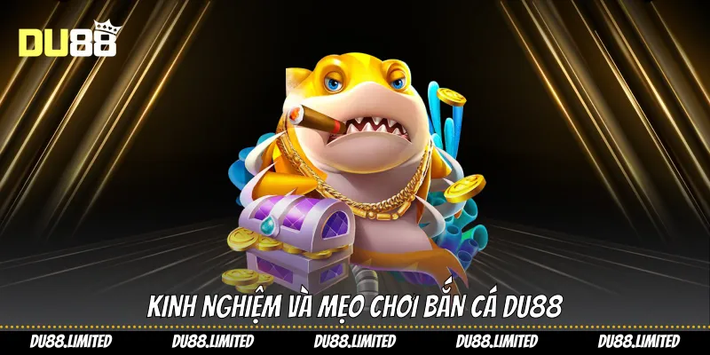 Bắn Cá Du88 - Chiến Thuật Săn Thưởng Đại Dương Đỉnh Cao Kinh nghiệm và mẹo chơi Bắn cá Du88