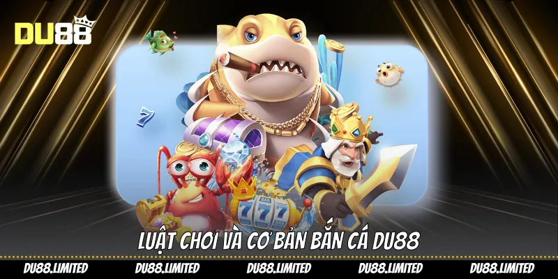 Bắn Cá Du88 - Chiến Thuật Săn Thưởng Đại Dương Đỉnh Cao Luật chơi và cơ bản Bắn cá Du88