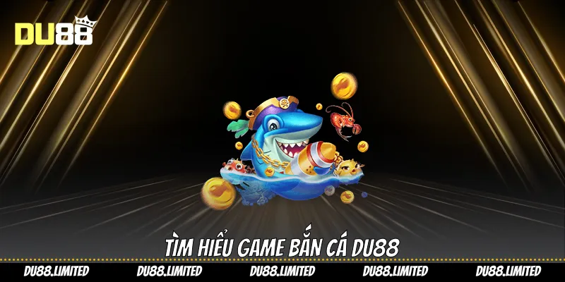 Bắn Cá Online: Chiến Lược Thắng Lớn Tại Du88 Tìm hiểu game bắn cá Du88